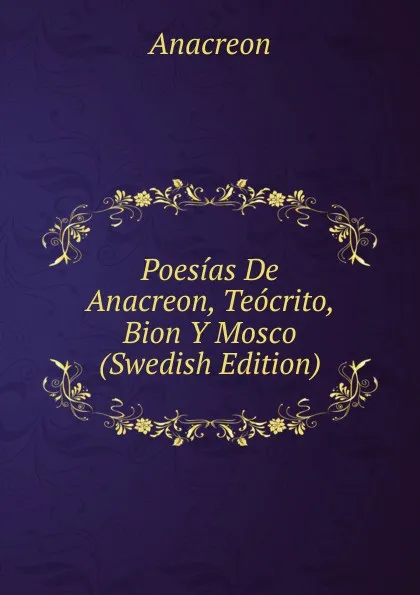 Обложка книги Poesias De Anacreon, Teocrito, Bion Y Mosco (Swedish Edition), Anacreon