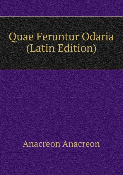 Обложка книги Quae Feruntur Odaria (Latin Edition), Anacreon Anacreon