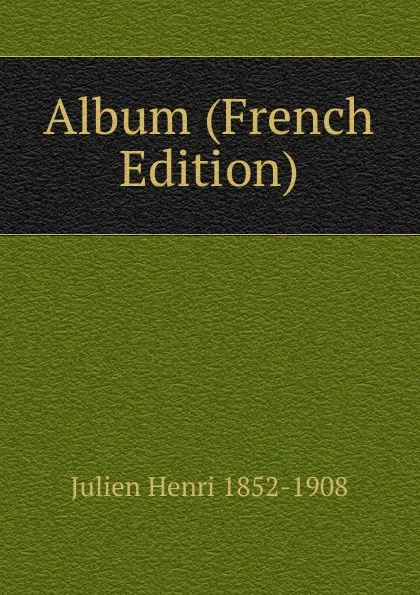 Обложка книги Album (French Edition), Julien Henri 1852-1908