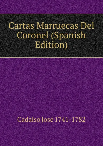 Обложка книги Cartas Marruecas Del Coronel (Spanish Edition), Cadalso José 1741-1782