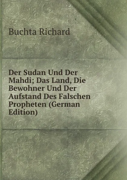 Обложка книги Der Sudan Und Der Mahdi; Das Land, Die Bewohner Und Der Aufstand Des Falschen Propheten (German Edition), Buchta Richard