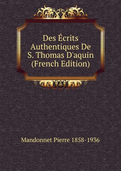 Обложка книги Des Ecrits Authentiques De S. Thomas D.aquin (French Edition), Mandonnet Pierre 1858-1936