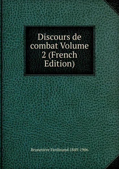 Обложка книги Discours de combat Volume 2 (French Edition), Brunetière Ferdinand 1849-1906