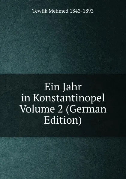 Обложка книги Ein Jahr in Konstantinopel Volume 2 (German Edition), Tewfik Mehmed 1843-1893