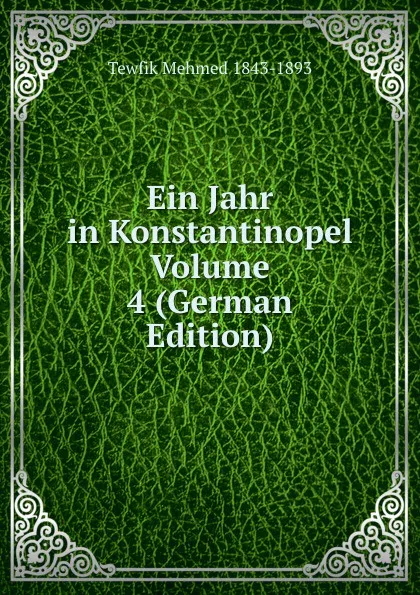 Обложка книги Ein Jahr in Konstantinopel Volume 4 (German Edition), Tewfik Mehmed 1843-1893