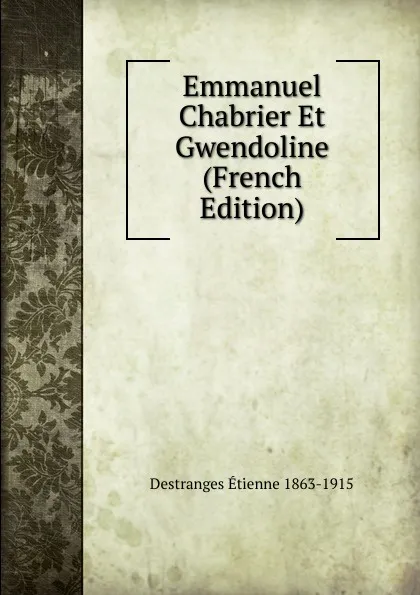 Обложка книги Emmanuel Chabrier Et Gwendoline (French Edition), Destranges Étienne 1863-1915