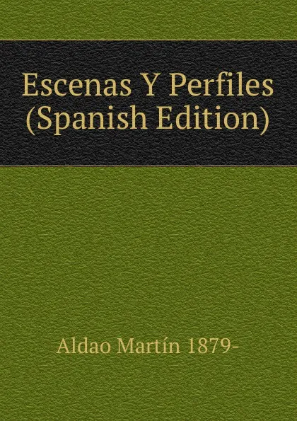 Обложка книги Escenas Y Perfiles (Spanish Edition), Aldao Martín 1879-