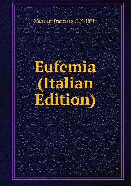 Обложка книги Eufemia (Italian Edition), Mastriani Francesco 1819-1891.·
