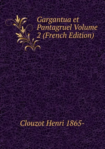 Обложка книги Gargantua et Pantagruel Volume 2 (French Edition), Clouzot Henri 1865-