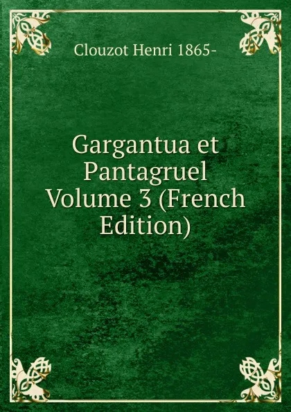 Обложка книги Gargantua et Pantagruel Volume 3 (French Edition), Clouzot Henri 1865-