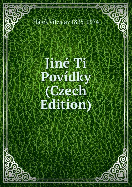 Обложка книги Jine Ti Povidky (Czech Edition), Hálek Vítzslav 1835-1874