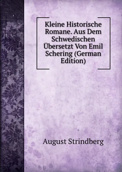 Обложка книги Kleine Historische Romane. Aus Dem Schwedischen Ubersetzt Von Emil Schering (German Edition), August Strindberg