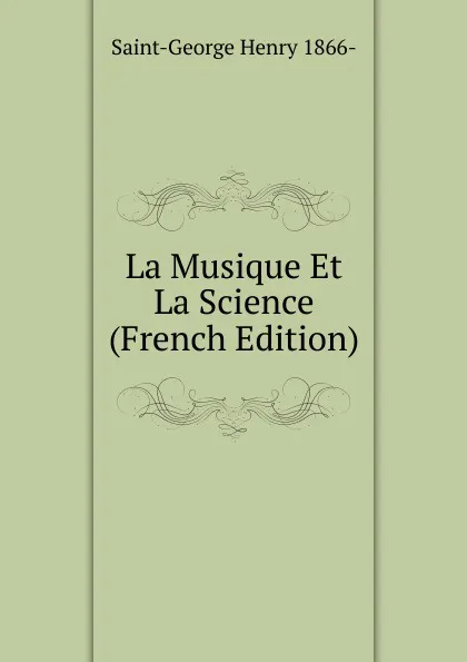 Обложка книги La Musique Et La Science (French Edition), Saint-George Henry 1866-