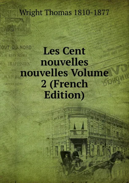 Обложка книги Les Cent nouvelles nouvelles Volume 2 (French Edition), Thomas Wright