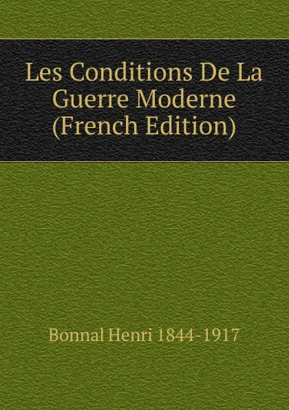 Обложка книги Les Conditions De La Guerre Moderne (French Edition), Bonnal Henri 1844-1917