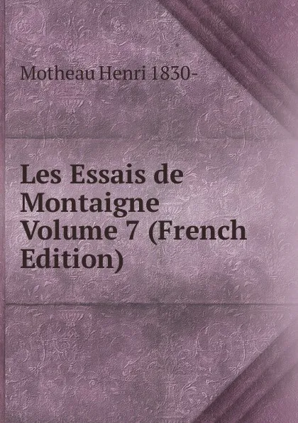 Обложка книги Les Essais de Montaigne Volume 7 (French Edition), Motheau Henri 1830-