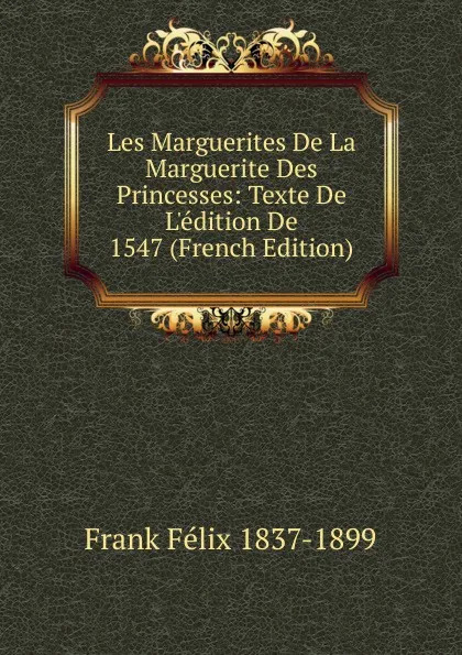 Обложка книги Les Marguerites De La Marguerite Des Princesses: Texte De L.edition De 1547 (French Edition), Frank Félix 1837-1899