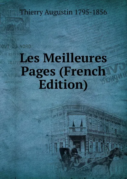 Обложка книги Les Meilleures Pages (French Edition), Thierry Augustin 1795-1856