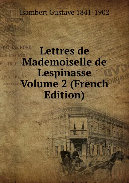 Обложка книги Lettres de Mademoiselle de Lespinasse Volume 2 (French Edition), Isambert Gustave 1841-1902