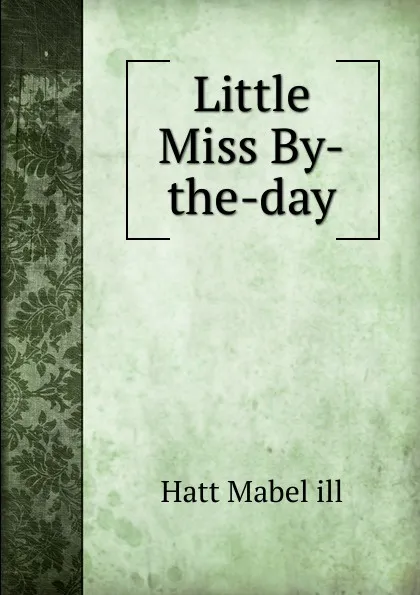 Обложка книги Little Miss By-the-day, Hatt Mabel ill