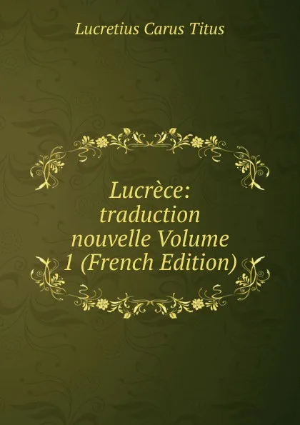 Обложка книги Lucrece: traduction nouvelle Volume 1 (French Edition), Titus Lucretius Carus