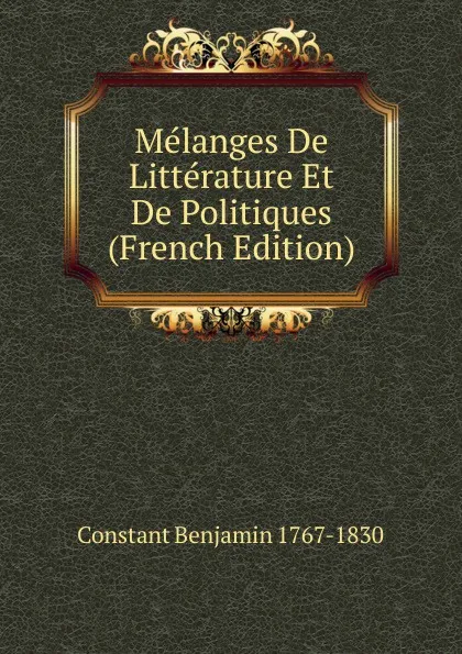 Обложка книги Melanges De Litterature Et De Politiques  (French Edition), Constant Benjamin 1767-1830