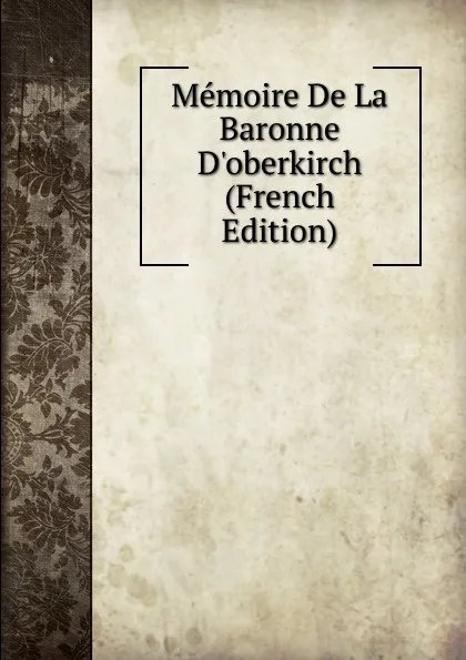 Обложка книги Memoire De La Baronne D.oberkirch (French Edition), 