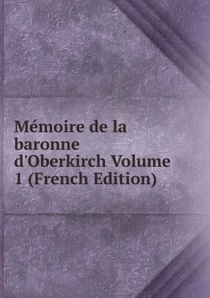 Обложка книги Memoire de la baronne d.Oberkirch Volume 1 (French Edition), 