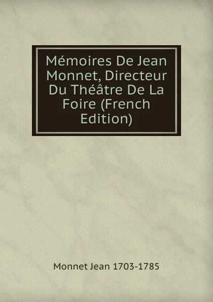 Обложка книги Memoires De Jean Monnet, Directeur Du Theatre De La Foire (French Edition), Monnet Jean 1703-1785