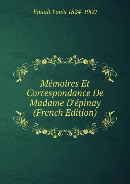 Обложка книги Memoires Et Correspondance De Madame D.epinay (French Edition), Enault Louis 1824-1900