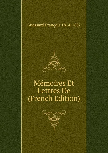 Обложка книги Memoires Et Lettres De  (French Edition), Guessard François 1814-1882