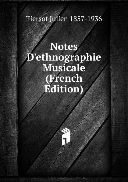 Обложка книги Notes D.ethnographie Musicale (French Edition), Tiersot Julien 1857-1936