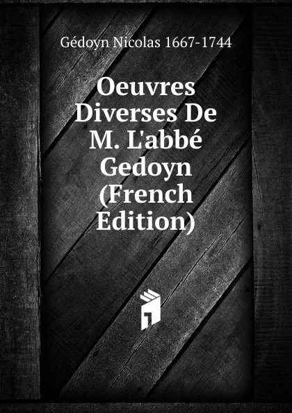 Обложка книги Oeuvres Diverses De M. L.abbe Gedoyn (French Edition), Gédoyn Nicolas 1667-1744