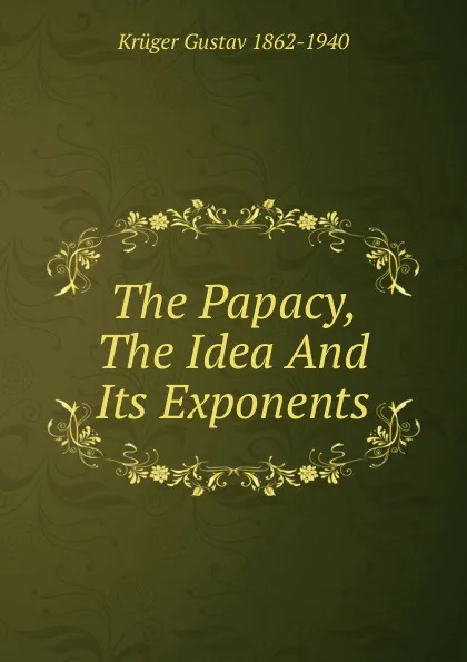 Обложка книги The Papacy, The Idea And Its Exponents, Krüger Gustav 1862-1940