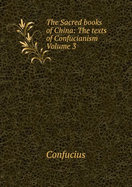 Обложка книги The Sacred books of China: The texts of Confucianism Volume 3, Confucius