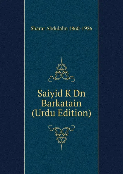 Обложка книги Saiyid K Dn Barkatain (Urdu Edition), Sharar Abdulalm 1860-1926