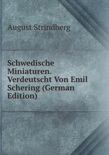 Обложка книги Schwedische Miniaturen. Verdeutscht Von Emil Schering (German Edition), August Strindberg