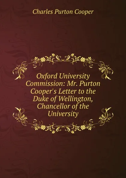 Обложка книги Oxford University Commission: Mr. Purton Cooper.s Letter to the Duke of Wellington, Chancellor of the University, Charles Purton Cooper