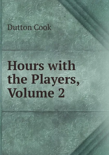 Обложка книги Hours with the Players, Volume 2, Dutton Cook