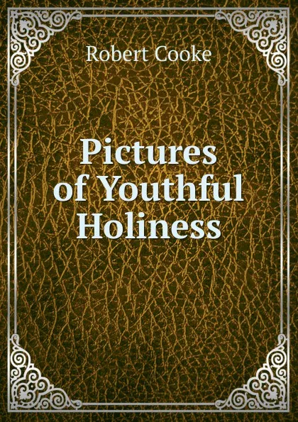 Обложка книги Pictures of Youthful Holiness, Robert Cooke