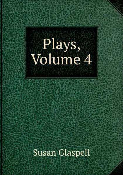 Обложка книги Plays, Volume 4, Susan Glaspell