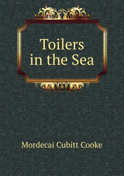 Обложка книги Toilers in the Sea, Mordecai Cubitt Cooke