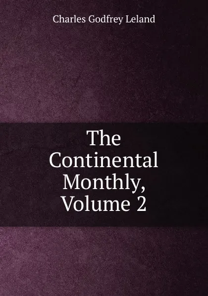 Обложка книги The Continental Monthly, Volume 2, C. G. Leland