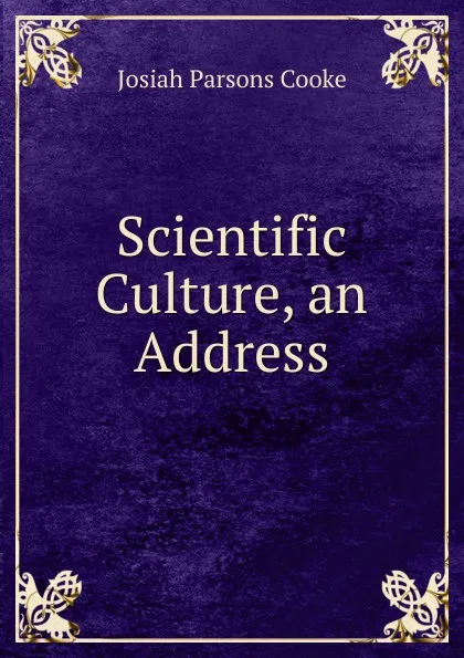 Обложка книги Scientific Culture, an Address, Josiah Parsons Cooke