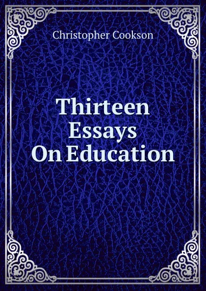 Обложка книги Thirteen Essays On Education, Christopher Cookson