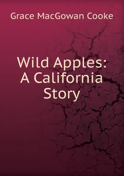 Обложка книги Wild Apples: A California Story, Grace MacGowan Cooke