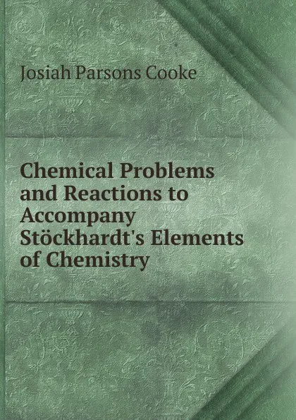 Обложка книги Chemical Problems and Reactions to Accompany Stockhardt.s Elements of Chemistry, Josiah Parsons Cooke