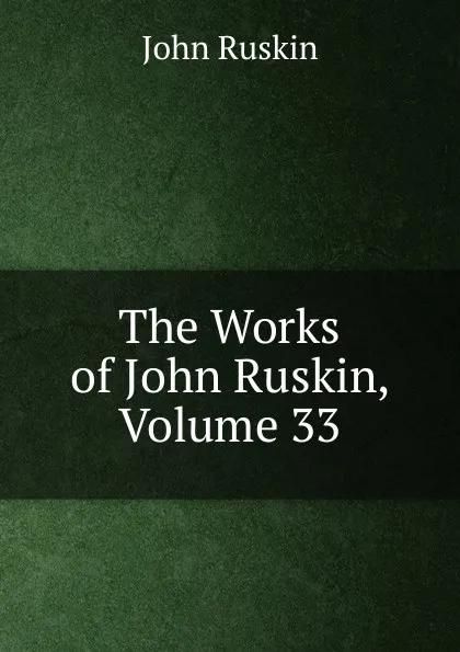 Обложка книги The Works of John Ruskin, Volume 33, Рескин