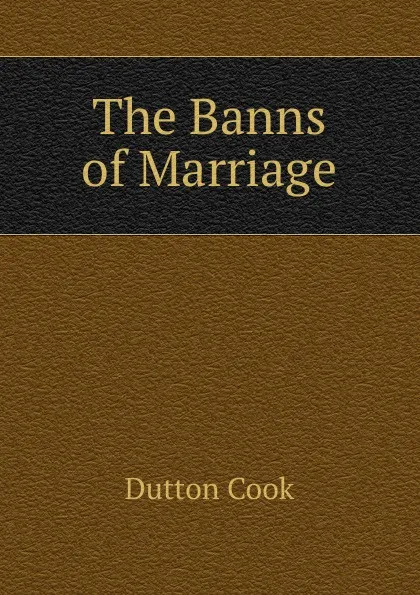 Обложка книги The Banns of Marriage, Dutton Cook