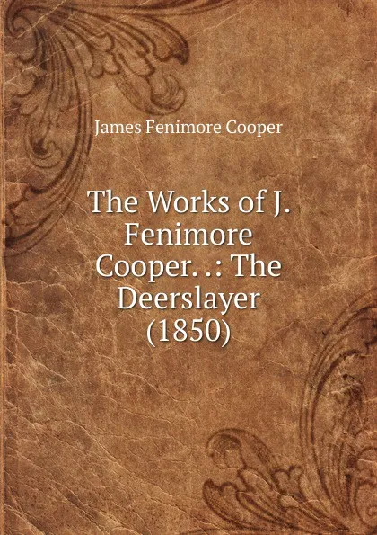 Обложка книги The Works of J. Fenimore Cooper. .: The Deerslayer (1850), Cooper James Fenimore